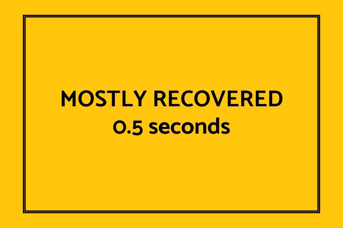 Mostly recovered 0.5 seconds.